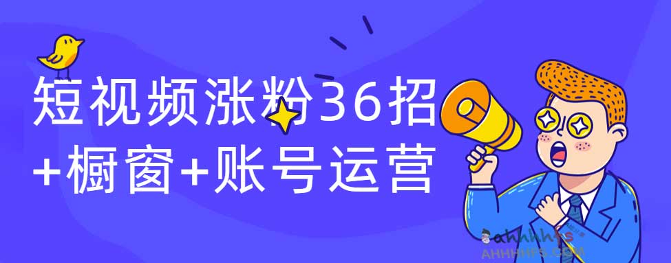 短视频涨粉36招+橱窗+账号运营